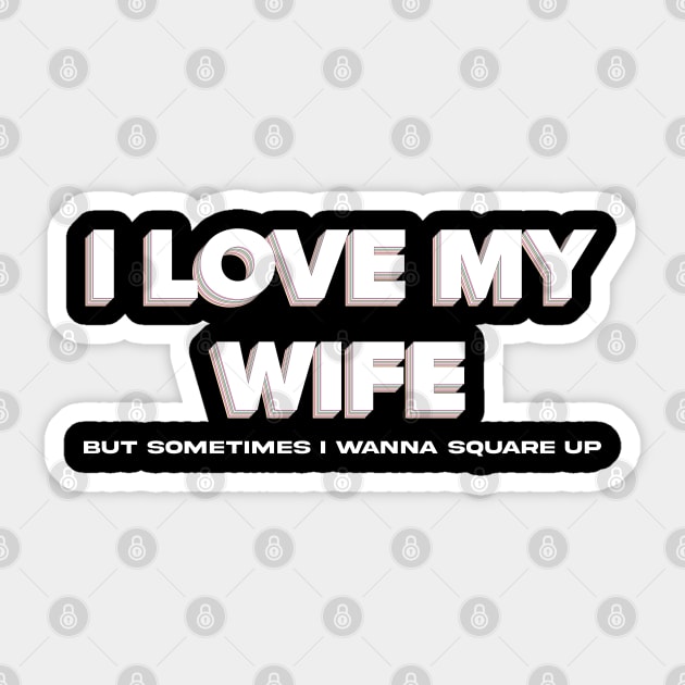 Funny I Love My Wife But Sometimes I Wanna Square Up Sticker by Exosia store